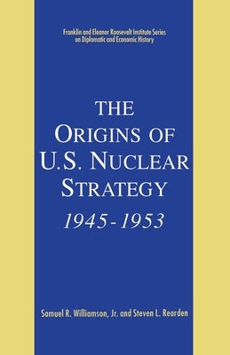 The Origins of U.S. Nuclear Strategy, 1945-1953 by Loparo, Kenneth A.