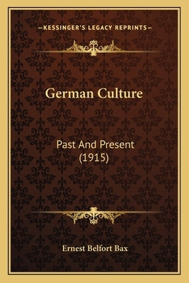 German Culture: Past And Present (1915) by Bax, Ernest Belfort