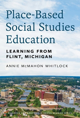 Place-Based Social Studies Education: Learning from Flint, Michigan by Whitlock, Annie McMahon