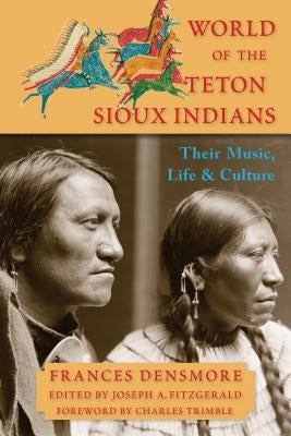 World of the Teton Sioux Indians: Their Music, Life, and Culture by Densmore, Frances