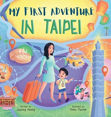 My First Adventure in Taipei: Travel Book for Kids: Exploring Taipei's Landmarks, Culture, and Famous Local Foods by Hwang, Juyoung