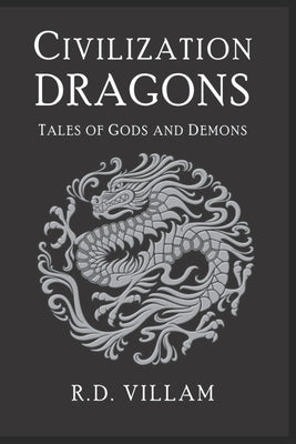 Dragons: Tales of the Gods and Demons: Ancient Stories of the Legendary and Mythical Creatures by Villam, R. D.