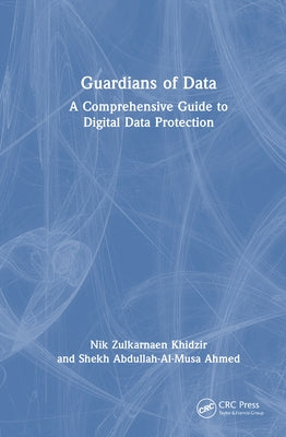 Guardians of Data: A Comprehensive Guide to Digital Data Protection by Khidzir, Nik Zulkarnaen
