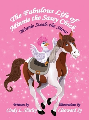 The Fabulous Life of Minnie the Sassy Chick: Minnie Steals the Show by Shirley, Cindy