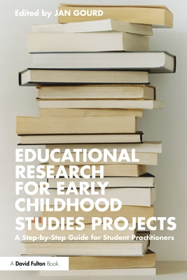 Educational Research for Early Childhood Studies Projects: A Step-by-Step Guide for Student Practitioners by Gourd, Jan