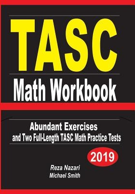 TASC Math Workbook: Abundant Exercises and Two Full-Length TASC Math Practice Tests by Nazari, Reza