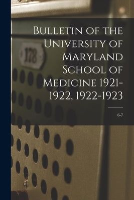 Bulletin of the University of Maryland School of Medicine 1921-1922, 1922-1923; 6-7 by Anonymous