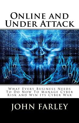 Online and Under Attack: What Every Business Needs To Do Now To Manage Cyber Risk and Win Its Cyber War by Brown, Hart