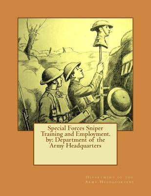 Special Forces Sniper Training and Employment. by: Department of the Army Headquarters by Of the Army Headquarters, Department