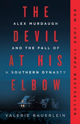 The Devil at His Elbow: Alex Murdaugh and the Fall of a Southern Dynasty by Bauerlein, Valerie