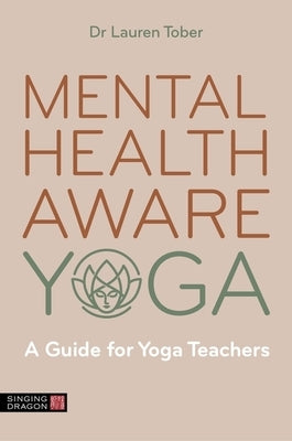 Mental Health Aware Yoga: A Guide for Yoga Teachers by Tober, Lauren