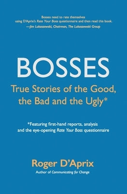 Bosses: True Stories of the Good, the Bad and the Ugly by D'Aprix, Roger
