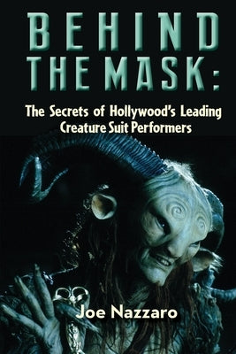 Behind the Mask: The Secrets of Hollywood's Leading Creature Suit Performers by Nazzaro, Joe