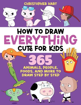 How to Draw Everything Cute for Kids: 365 Animals, Foods, People, and More to Draw Step by Step! by Hart, Christopher