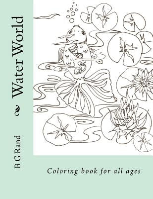 Water World: Coloring Book for all ages by Rand, B. G.