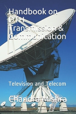 Handbook on DTH Transmission & Communication: Television and Telecom by Mishra, Chandra Bhushan