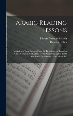 Arabic Reading Lessons: Consisting of Easy Extracts From the Best Authors, Together With a Vocabulary of All the Words Occurring in the Text: by Forbes, Duncan