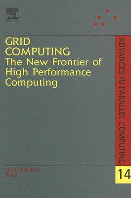 Grid Computing: The New Frontier of High Performance Computing: Volume 14 by Grandinetti, Lucio