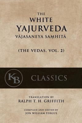 The White Yajurveda: Vajasaneya-Samhita by Griffth, Ralph T. H.