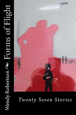 Forms of Flight: Twenty Seven Stories by Robertson, Wendy