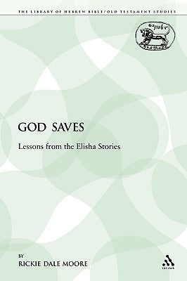 God Saves: Lessons from the Elisha Stories by Moore, Rickie Dale