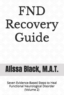 FND Recovery Guide: Seven Evidence-Based Steps to Heal Functional Neurological Disorder (Volume 2) by Black M. a. T., Alissa