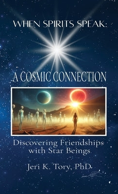 When Spirits Speak: A Cosmic Connection: Discovering Friendships with Star Beings by Tory, Jeri K.
