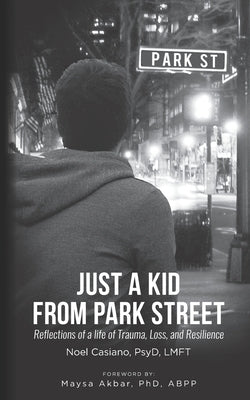 Just a Kid from Park Street: Reflections of a life of Trauma, Loss and Resilience by Casiano, Noel