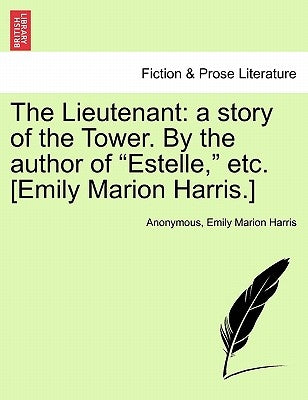 The Lieutenant: A Story of the Tower. by the Author of "Estelle," Etc. [Emily Marion Harris.] by Anonymous