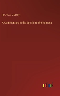A Commentary in the Epistle to the Romans by O'Connor, W. A.