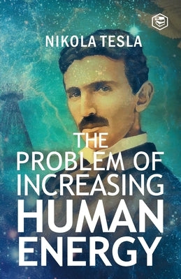 The Problem of Increasing Human Energy by Tesla, Nikola