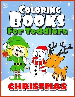 Coloring Books for Toddlers: Christmas Coloring Books for Kids Age 1-3, 2-4, 3-5, Boys or Girls, Fun Early Childhood Children, Preschool Prep Activ by Books for Toddlers, Coloring