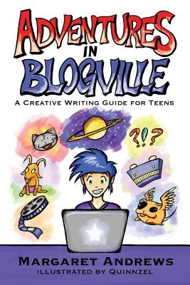 Adventures in Blogville: A Creative Writing Guide for Teens by Quinnzel