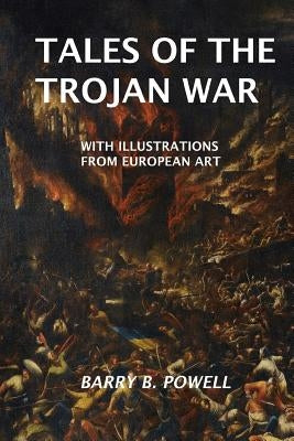 Tales of the Trojan War by Powell, Barry B.