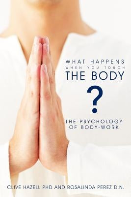 What Happens When you Touch the Body?: The Psychology of Body-Work. by Hazell, Clive
