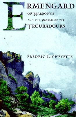 Ermengard of Narbonne and the World of the Troubadours by Cheyette, Fredric L.