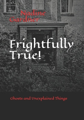Frightfully True!: Ghosts and Unexplained Things by Gardner, Nadine