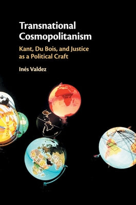 Transnational Cosmopolitanism: Kant, Du Bois, and Justice as a Political Craft by Valdez, Inés