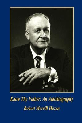 Know Thy Father: An Autobiography by Hazen, Robert Merrill