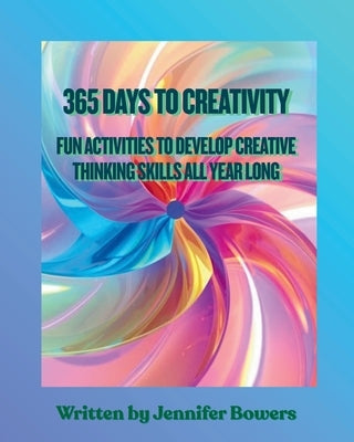 365 Days to Creativity: Fun Activities to Develop Creative Thinking Skills All Year Long by Bowers, Jennifer