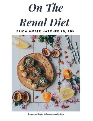 On the Renal Diet: Cooking and Eating Easy by Hatcher, Erica Amber
