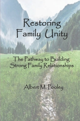 Restoring Family Unity: The Pathway to Building Strong Family Relationships by Pooley, Albert M.