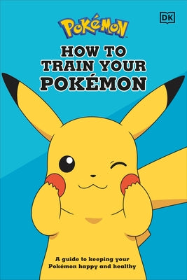 How to Train Your Pokémon: A Guide to Keeping Your Pokémon Happy and Healthy by Neves, Lawrence