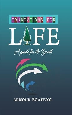 Foundations for Life: a guide for the youth by Boateng, Arnold