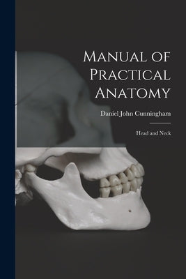 Manual of Practical Anatomy: Head and Neck by Cunningham, Daniel John