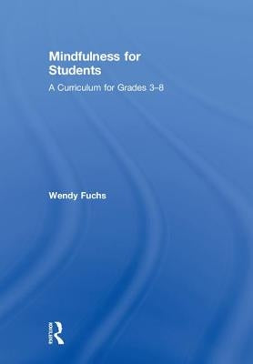 Mindfulness for Students: A Curriculum for Grades 3-8 by Fuchs, Wendy