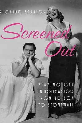 Screened Out: Playing Gay in Hollywood from Edison to Stonewall by Barrios, Richard