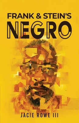 Frank & Stein's Negro: Revised Version by Rowe, Jacie, III