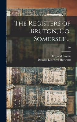 The Registers of Bruton, Co. Somerset ...; 60 by Bruton, England (Parish)