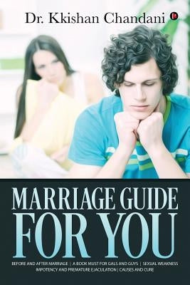 Marriage Guide for You: "Before and after Marriage A Book Must for Gals and Guys Sexual Weakness Impotency and Premature Ejaculation Causes and Cure " by Dr Kkishan Chandani